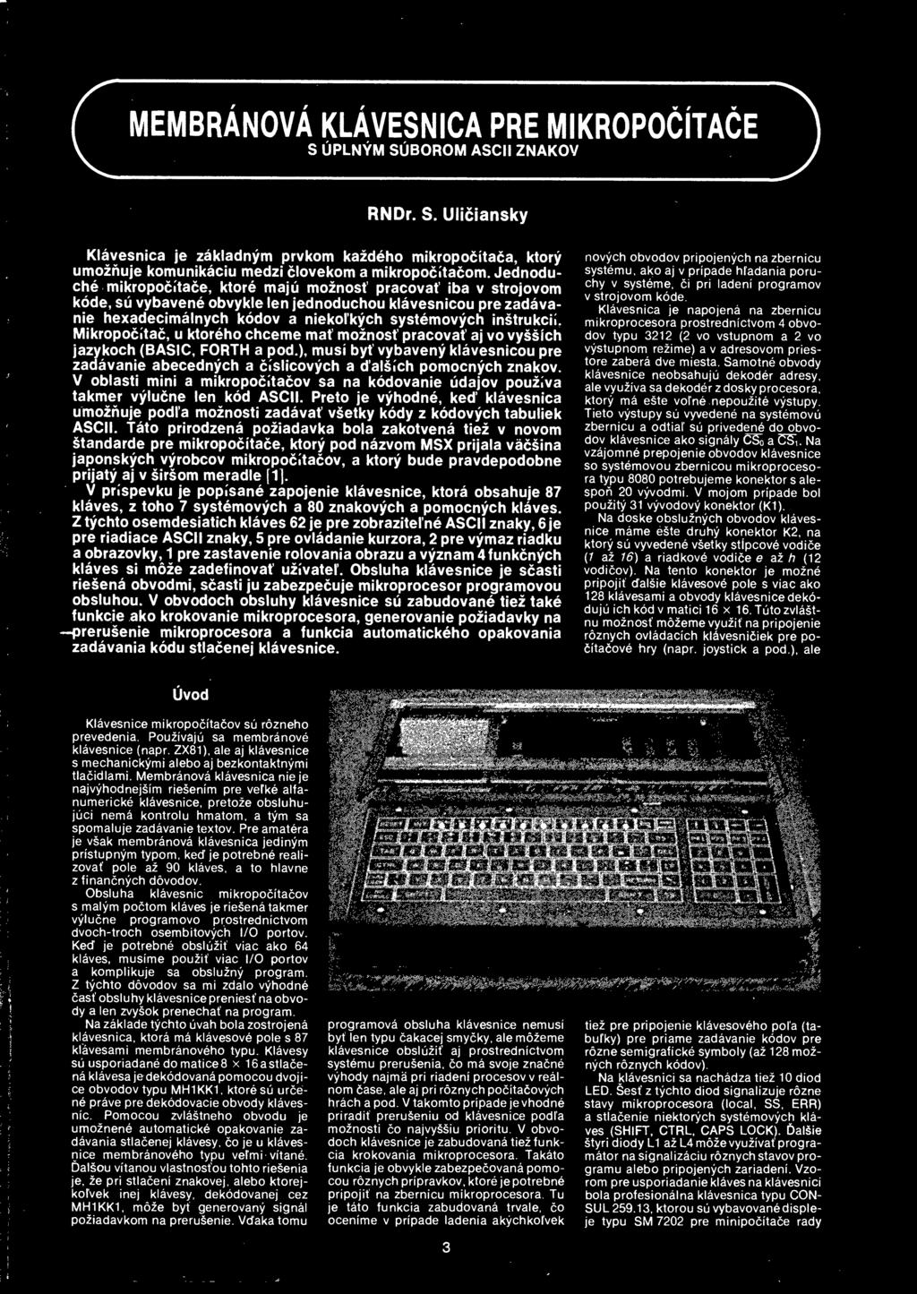 Mikropocitac, u ktoreho chceme mat moznost pracovat aj vo vyssich jazykoch (BASIC, FORTH a pod.), musi byt'vybaveny klavesnicou pre zadavanie abecednych a cislicovych a d alsich pomocnych znakov.