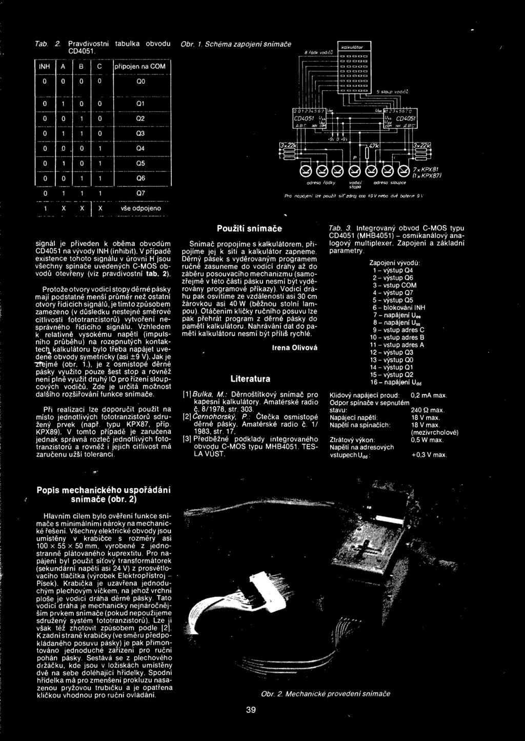 signal je priveden k obema obvodum CD4051 na vyvody INH (inhibit). V pripade existence tohoto signalu v urovni H jsou vsechny spinace uvedenych C-MOS ob vodu otevreny (viz pravdivostni tab. 2).