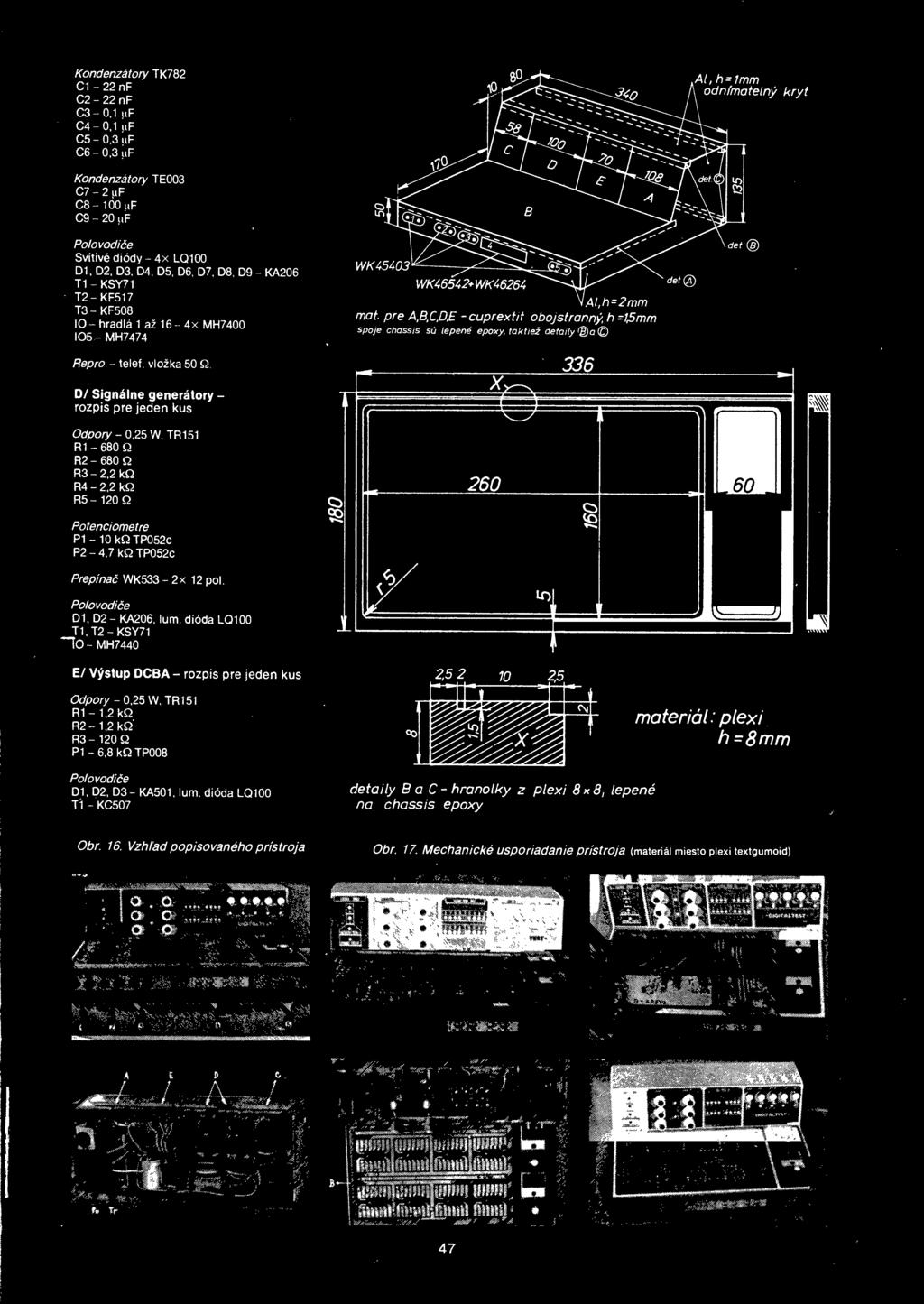 D/ Signalne generatory - rozpis pre jeden kus Odpory - 0,25 W, TR151 R1-680 Q R2-680 Q R3-2,2 kq R4-2,2 kq R5-120 Q Potenciometre PI - 10 kq TP052c P2-4,7 kq TP052C Prepinac WK533-2x 12 pol.