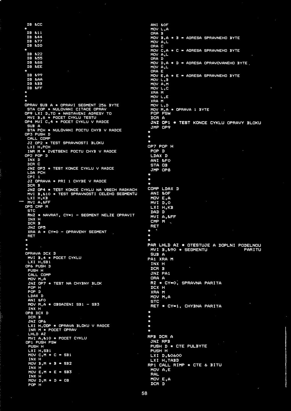 INX D DCR C JNZ 0P3 TEST KONCE CYKLU V RADCE LDA PCH CPI 1 JZ OPRAVA PRI 1 CHYBE V RADCE DCR B JNZ 0P4 TEST KONCE CYKLU NA VSECH RADKACH MVI B,&10 TEST SPRAVNOSTI CELEHO SEGMENTU LX I H,KB MVI A,&FF