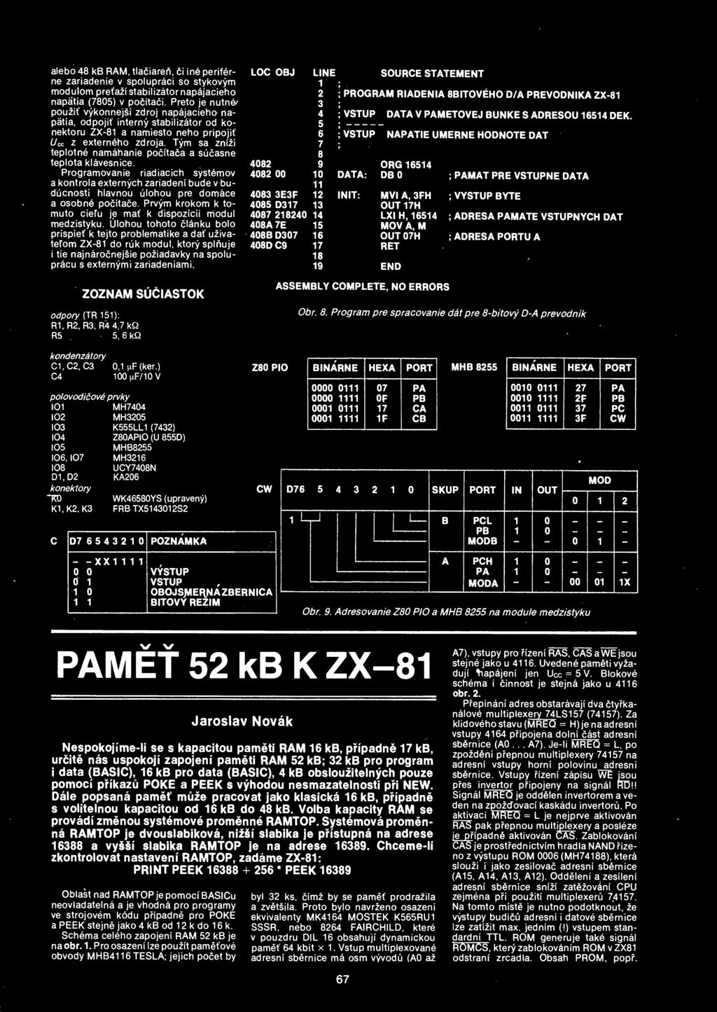 Tym sa znizi teplotne namahanie pocitaca a sucasne teplota klavesnice. Programovanie riadiacich systemov a kontrola externych zariadeni bude v buducnosti hlavnou ulohou pre domace a osobne pocitace.
