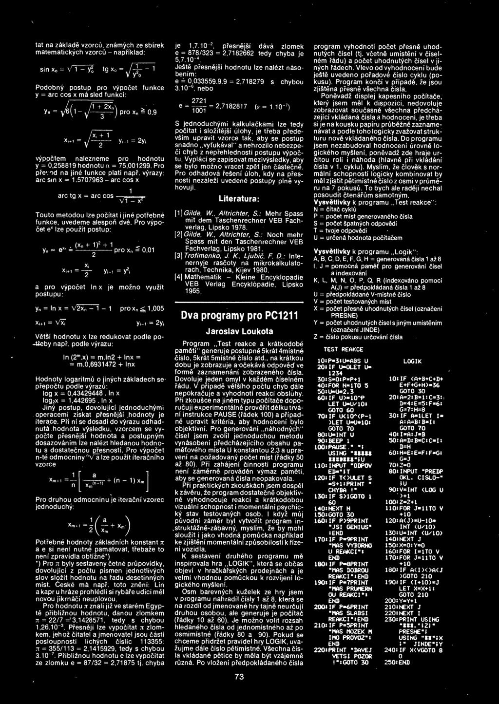 tat na zakiade vzorcu, znamych ze sbirek matematickych vzorcu - napriklad: Podobny postup pro vypocet funkce y = arc cos x ma sled funkci: yn = y^(l - pro xn ^ 0,9 /x i + 1 Xi+i = y 2 y-1 = 2yi