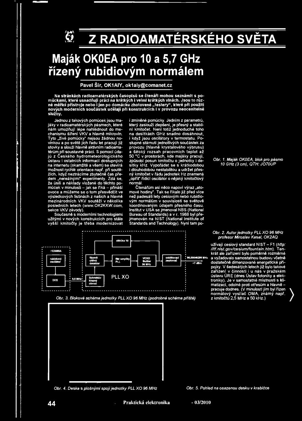 Čtenářům asi něco napoví výraz atomové hodiny. Tak se říkalo již před vice než padesáti lety cesiovým nebo rubidiovým normálům v souvislosti se světově koordinovaným údajem přesného času.