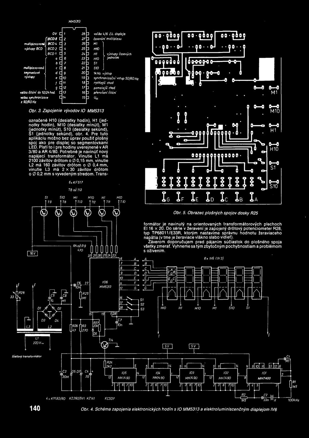4, Pre tuto aplikdeiu mozno bez uprav pouzit plosny spoj ako pre displej so segmentovkami LED. Platf to i pre hodiny uverejnene v AR 3/80 a AR 4/80. Potrebne je navinuf novy napaject transformator.