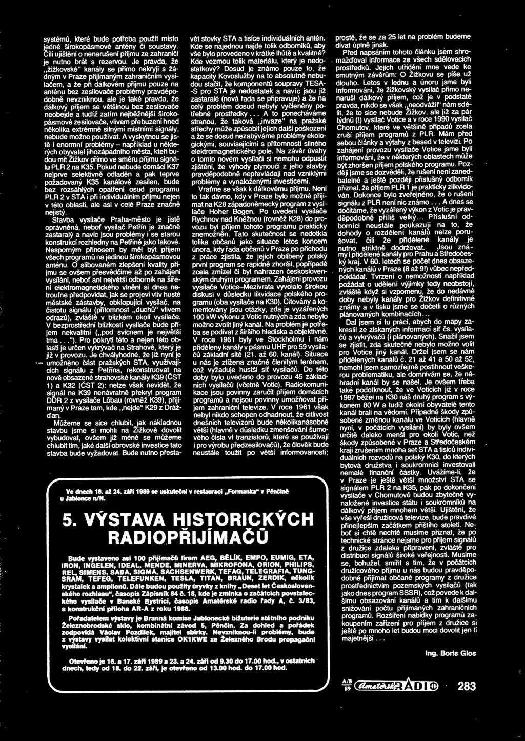 systém, které bude poteba použít místo jedné širokopásmové antény i soustavy ili ujištní o nenarušení píjmu ze zahranií je nutno brát s rezervou Je pravda, že žižkovské** kanály se pímo nekryjí s