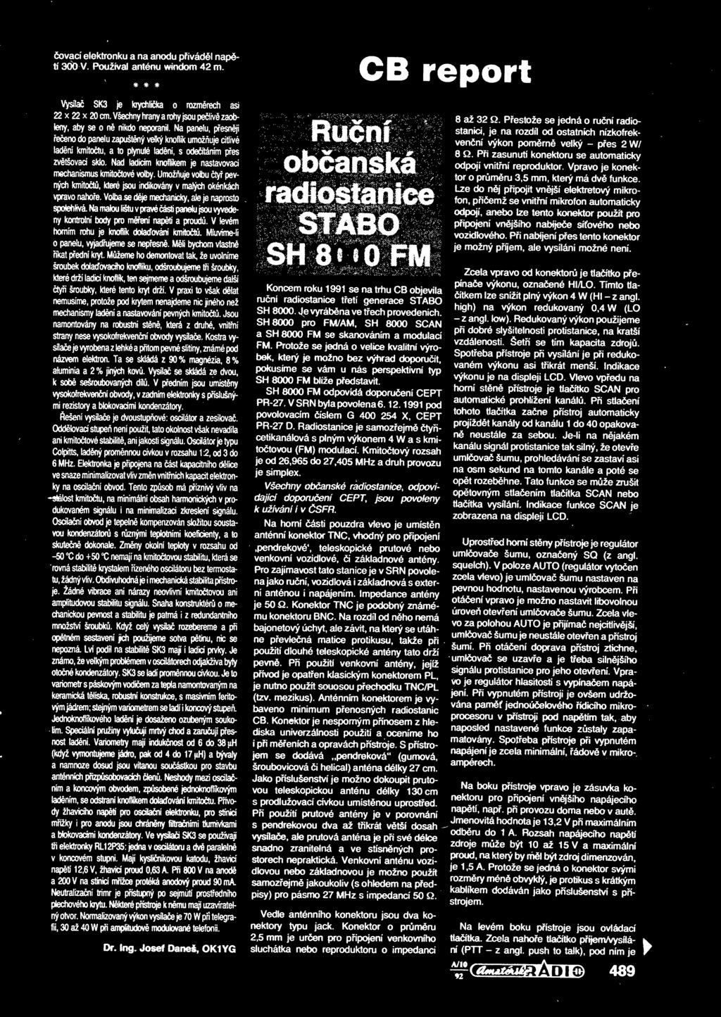 ovací elektronku a na anodu pivádél naptí 300 V. Používal anténu windom 42 m. * * * Vysílá SK3 je krychlika o rozmrech asi 22 x 22 x 20 cm.