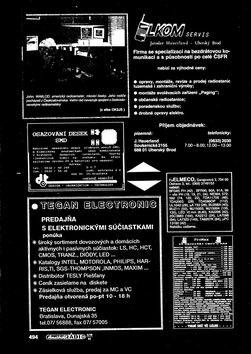tuzemské i zahraniní výroby; montáže svolávacích zaízení Paging ; obanské radiostanice; poradenskou službu; drobné opravy elektro.