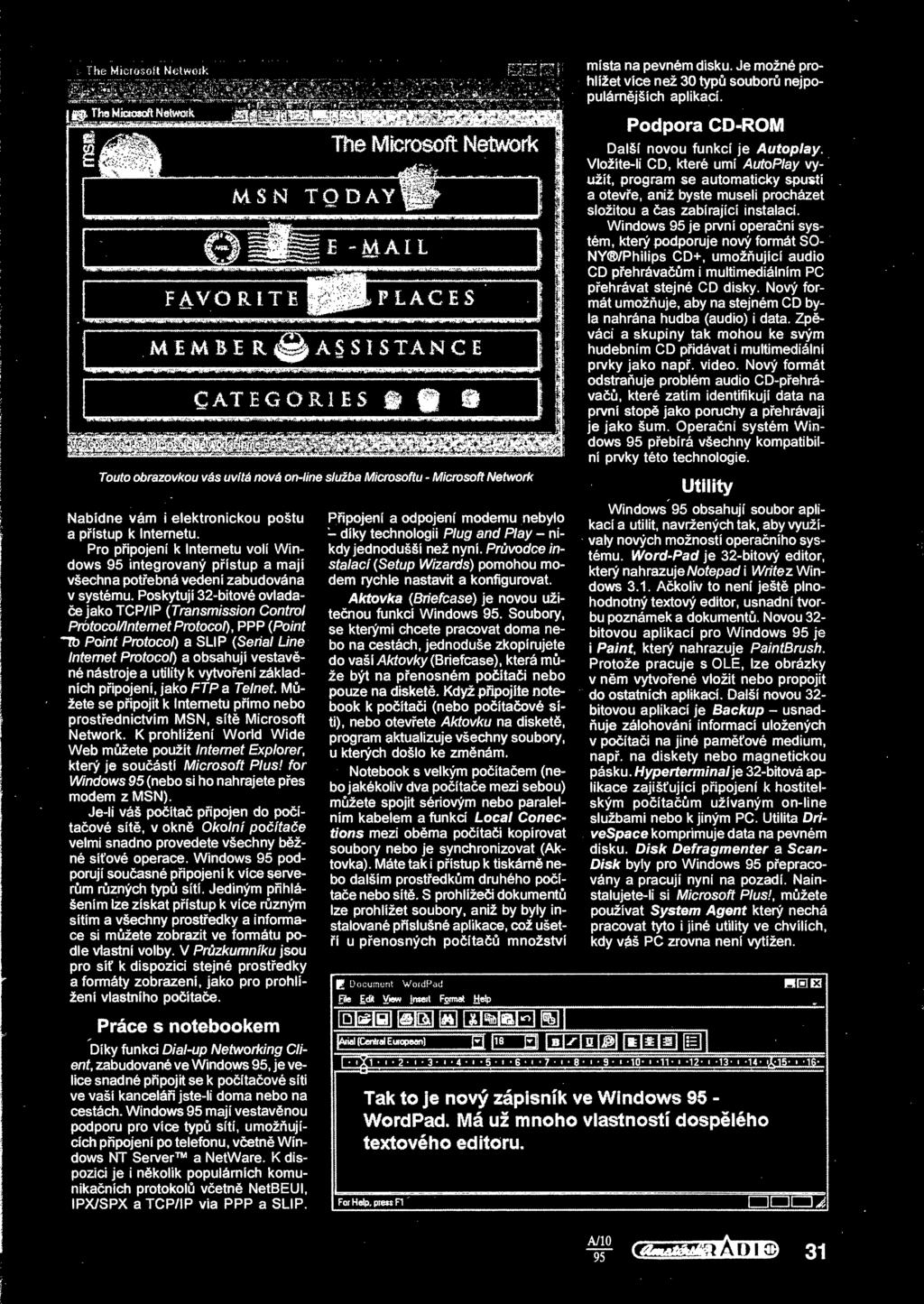 Windows 95 je první operaní systém, který podporuje nový formát SO- NY /Philips CD+, umožující audio CD pehrávam i multimediálním PC pehrávat stejné CD disky.