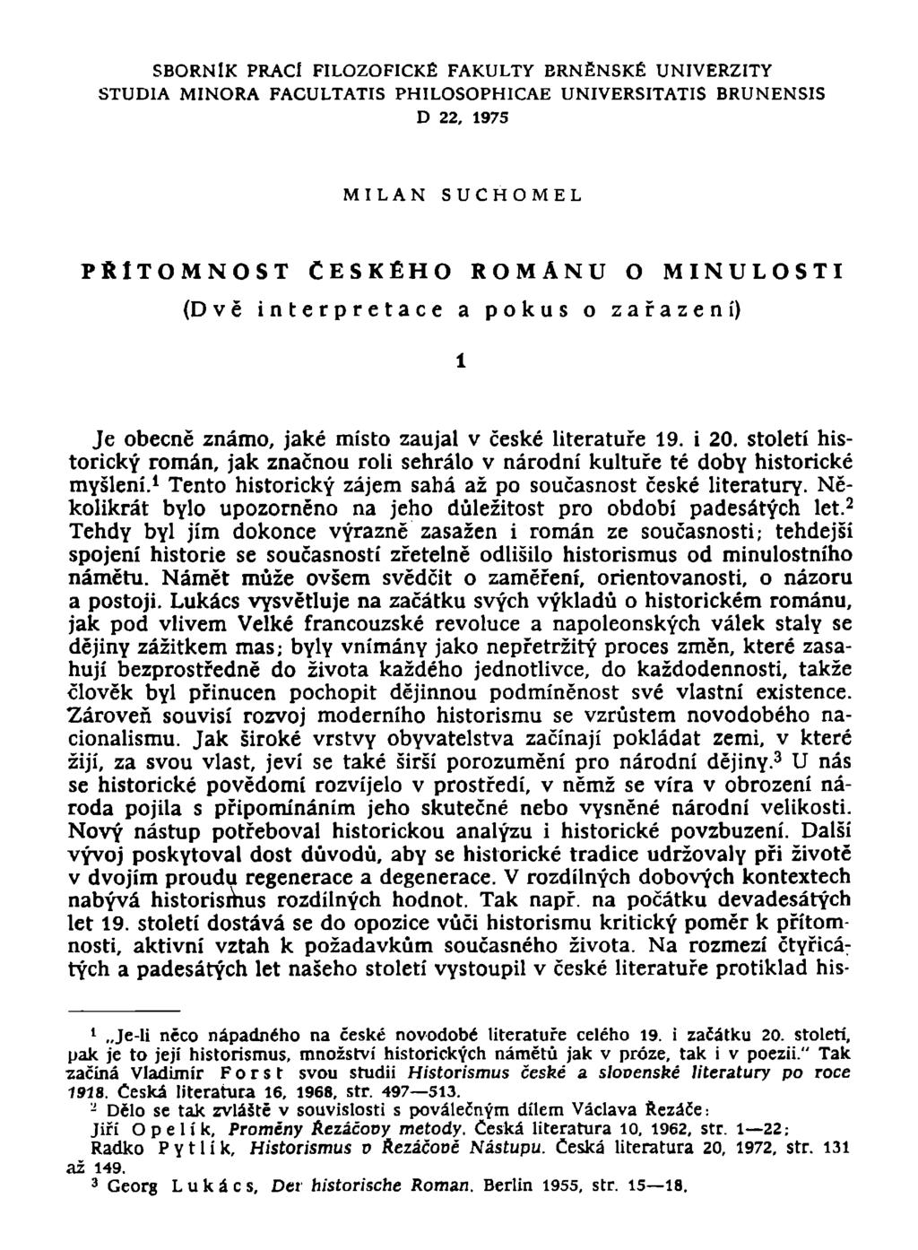 SBORNÍK PRACÍ FILOZOFICKÉ FAKULTY BRNĚNSKÉ UNIVERZITY STUDIA MINORA FACULTATIS PHILOSOPHICAE UNIVERSITATIS BRUNENSIS D 22, 1975 MILAN SUCHOMEL PŘÍTOMNOST ČESKÉHO ROMANU O MINULOSTI (Dvě interpretace