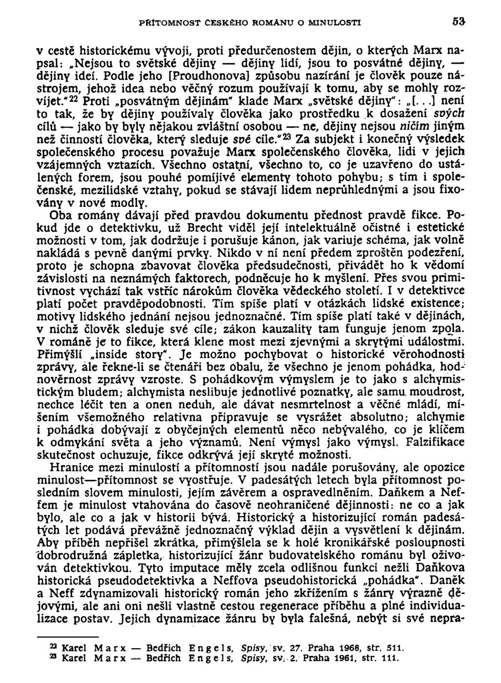 PŘÍTOMNOST ČESKÉHO ROMANU O MINULOSTI 59 v cestě historickému vývoji, proti předurčenostem dějin, o kterých Marx napsal: Nejsou to světské dějiny dějiny lidí, jsou to posvátné dějiny, dějiny ideí.