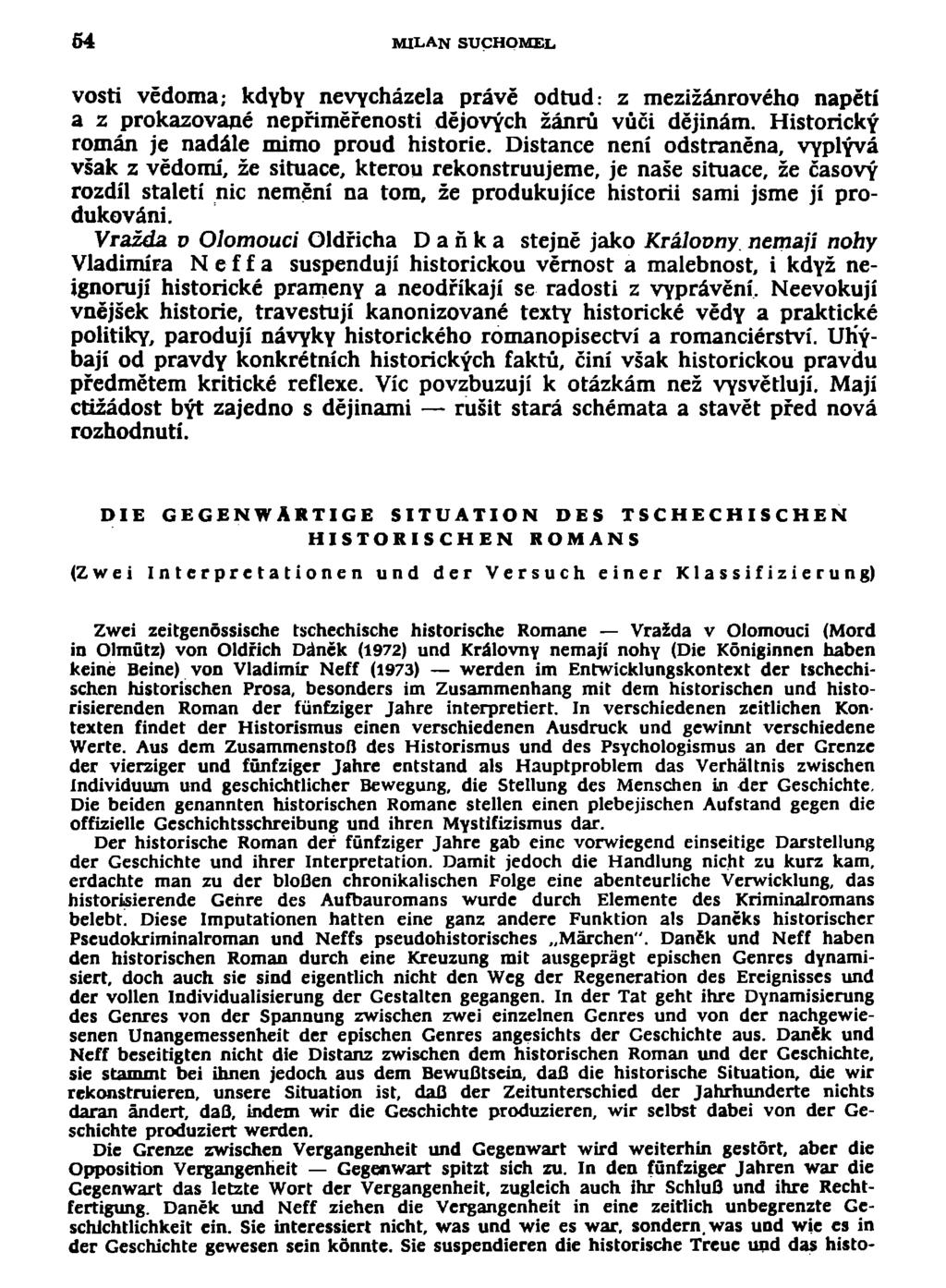 54 MILAN SUCHOMEL, vosti vědoma; kdyby nevycházela právě odtud: z mezižánrového napětí a z prokazované nepřiměřenosti dějových žánrů vůči dějinám. Historický román je nadále mimo proud historie.