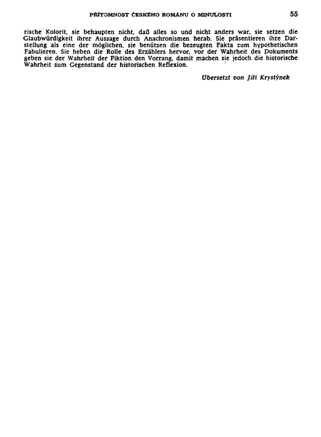 PŘÍTOMNOST ČESKÉHO ROMANU O MINULOSTI 55 rische Kolorit, sie behaupten nicht, dac alles so und nicht andcrs war, sie setzen die Glaubwurdigkeit ihrer Aussage durch Anachronismcn herab.