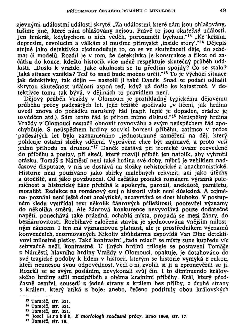 PŘÍTOMNOST ČESKÉHO ROMANU O MINULOSTI 49 zjevnými událostmi události skryté. Za událostmi, které nám jsou ohlašovány, tušíme jiné, které nám ohlašovány nejsou. Právě to jsou skutečné události.