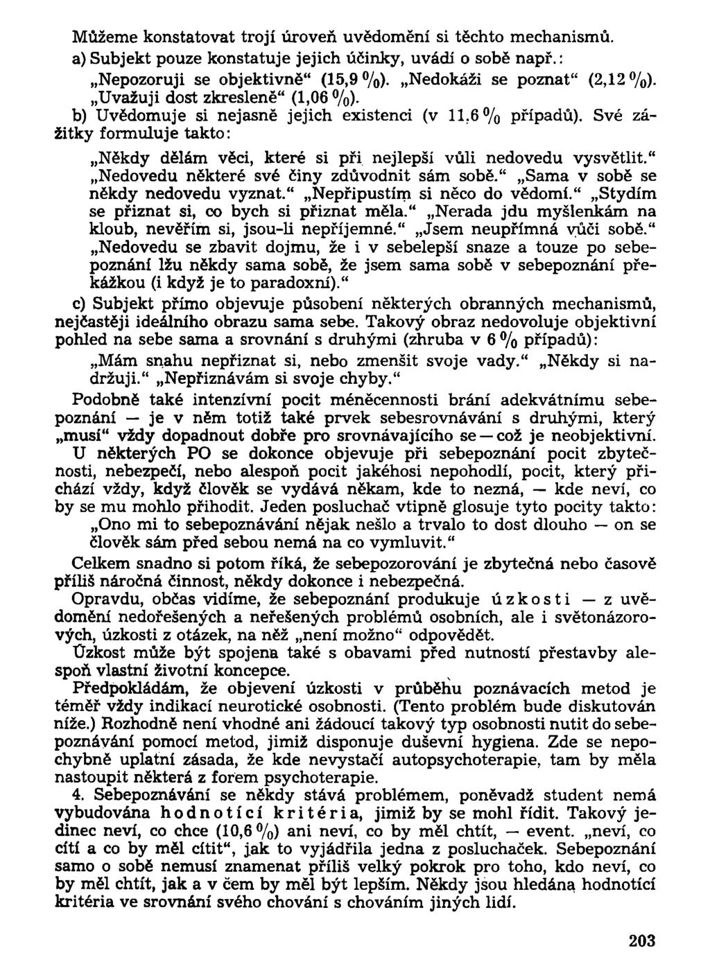 Můžeme konstatovat trojí úroveň uvědomění si těchto mechanismů. a) Subjekt pouze konstatuje jejich účinky, uvádí o sobě např.: Nepozoruji se objektivně" (15,9%). Nedokáži se poznat" (2,12%).
