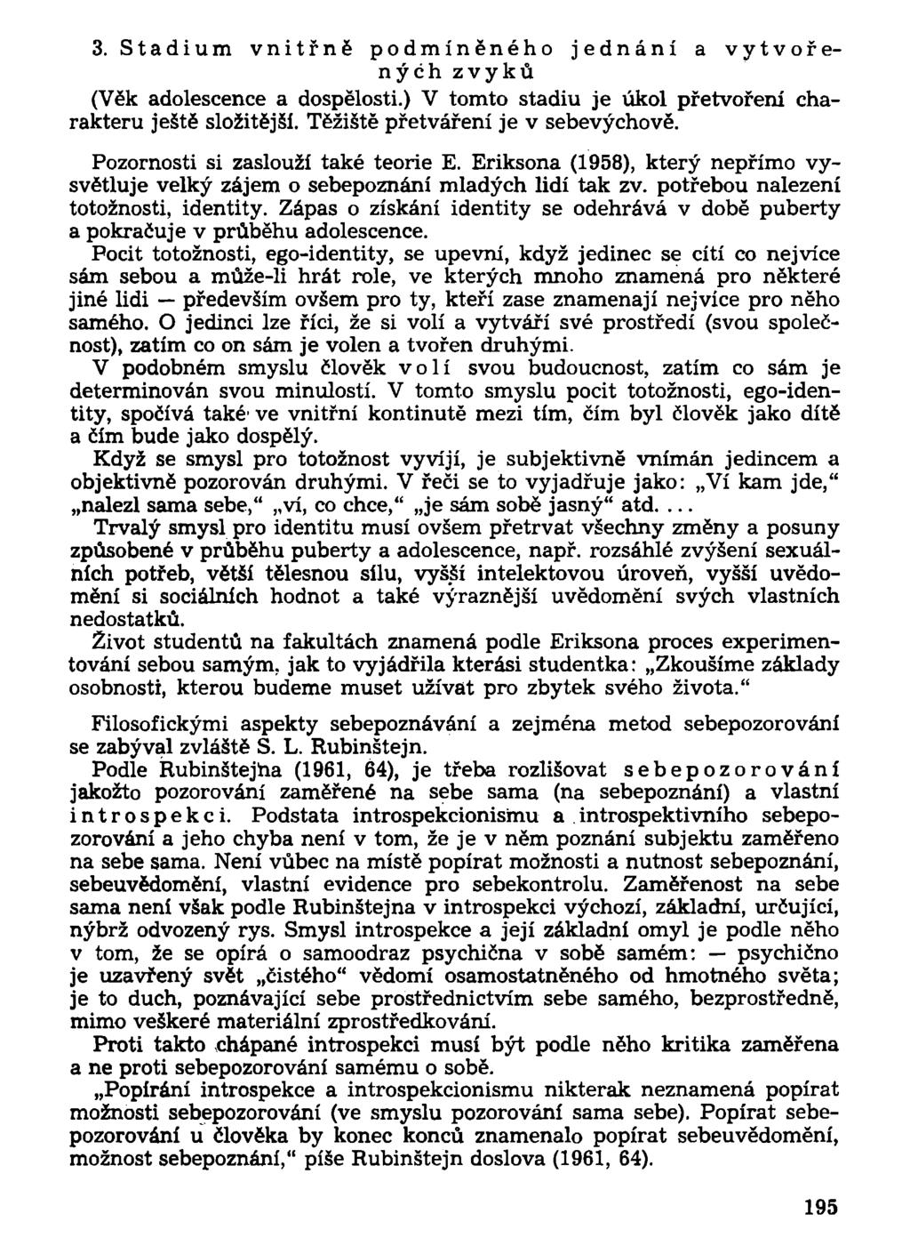 3. Stadium vnitřně podmíněného jednání a vytvořených zvyků (Věk adolescence a dospělosti.) V tomto stadiu je úkol přetvoření charakteru ještě složitější. Těžiště přetváření je v sebevýchově.