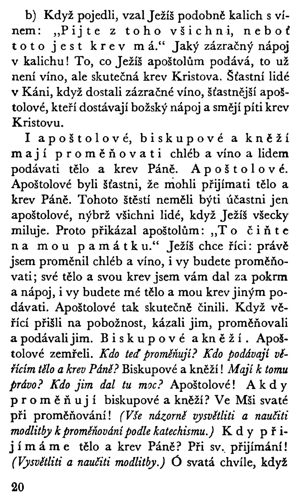 b) Když pojedli, vzal Ježíš podobně kalich s vínem : Pijte z toho všichni, neboť toto jest krev m á. Jaký zázračný nápoj v kalichu!