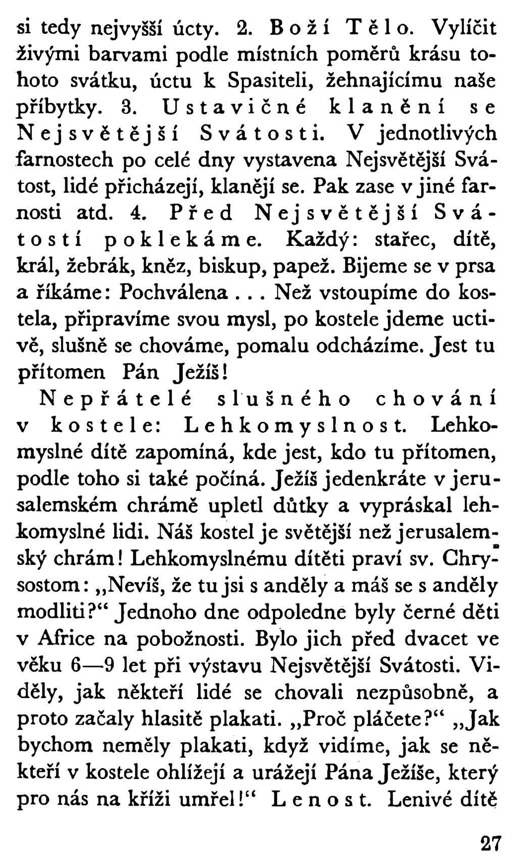 si tedy nejvyšší úcty. 2. Boží Tělo. Vylíčit živými barvami podle místních poměrů krásu tohoto svátku, úctu k Spasiteli, žehnajícímu naše příbytky. 3. Ustavičné klanění se Nejsvětější Svátosti.