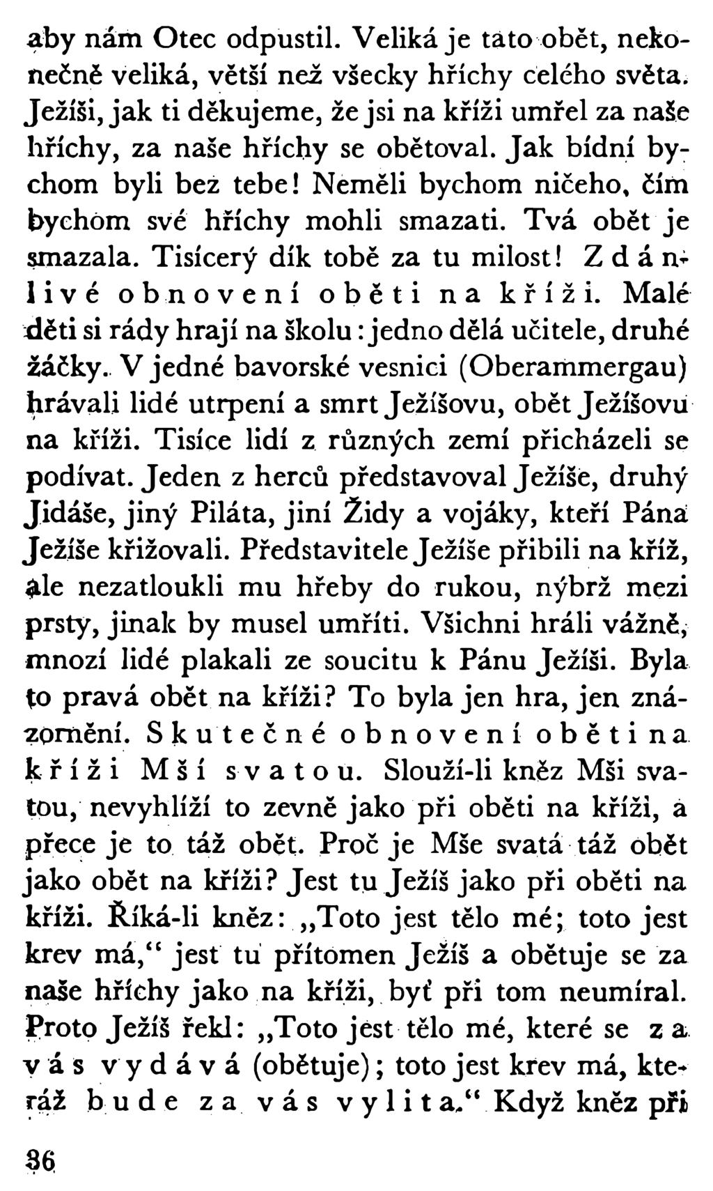 aby nám Otec odpustil. Veliká je táto obět, nekonečně veliká, větší než všecky hříchy celého světa. Ježíši, jak ti děkujeme, že jsi na kříži umřel za naše hříchy, za naše hříchy se obětoval.