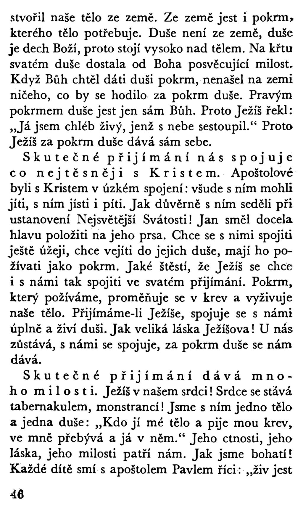 stvořil naše tělo ze země. Ze země jest i pokrm» kterého tělo potřebuje. Duše není ze země, duše je dech Boží, proto stojí vysoko nad tělem. Na křtu svatém duše dostala od Boha posvěcující milost.