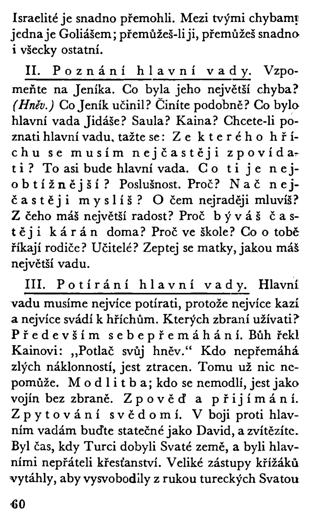 Israelité je snadno přemohli. Mezi tvými chybami jednaje Goliášem; přemůžeš-li ji, přemůžeš snadno i všecky ostatní. II. P o z nání hlavní vady. Vzpomeňte na Jeníka. Co byla jeho největší chyba?