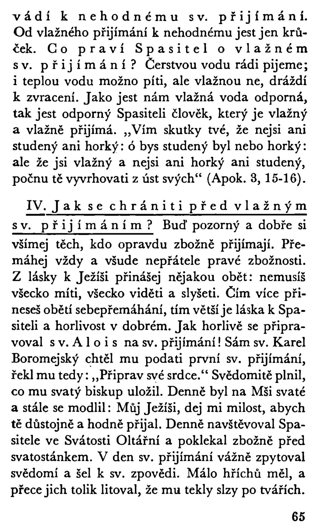 vádí k nehodnému sv. přijímání. Od vlažného přijímání k nehodnému jest jen krůček. C o praví Spasitel o vlažném sv. přijímání? Čerstvou vodu rádi pijeme; i teplou vodu možno píti, ale vlažnou ne, dráždí k zvracení.