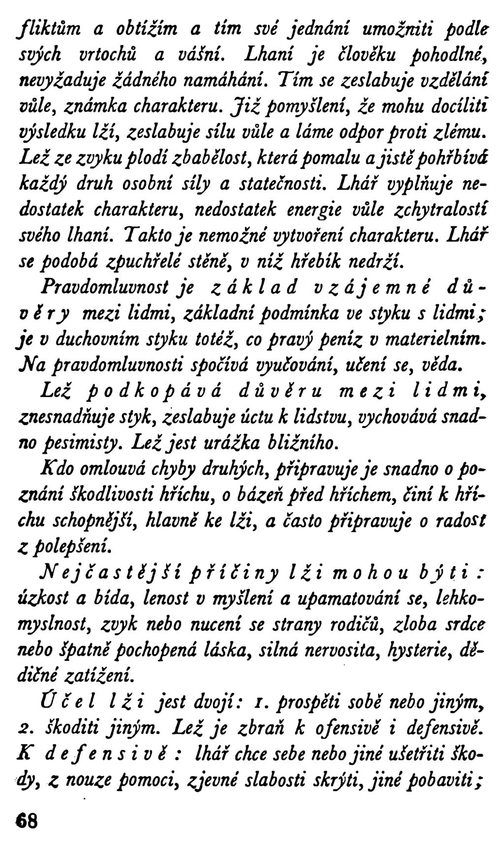 fliktům a obtížím a tím své jednání umožniti podle svých vrtochů a vášní. Lhaní je člověku pohodlné, nevyžaduje žádného namáhání. Tim se zeslabuje vzdělání vůle, známka charakteru.