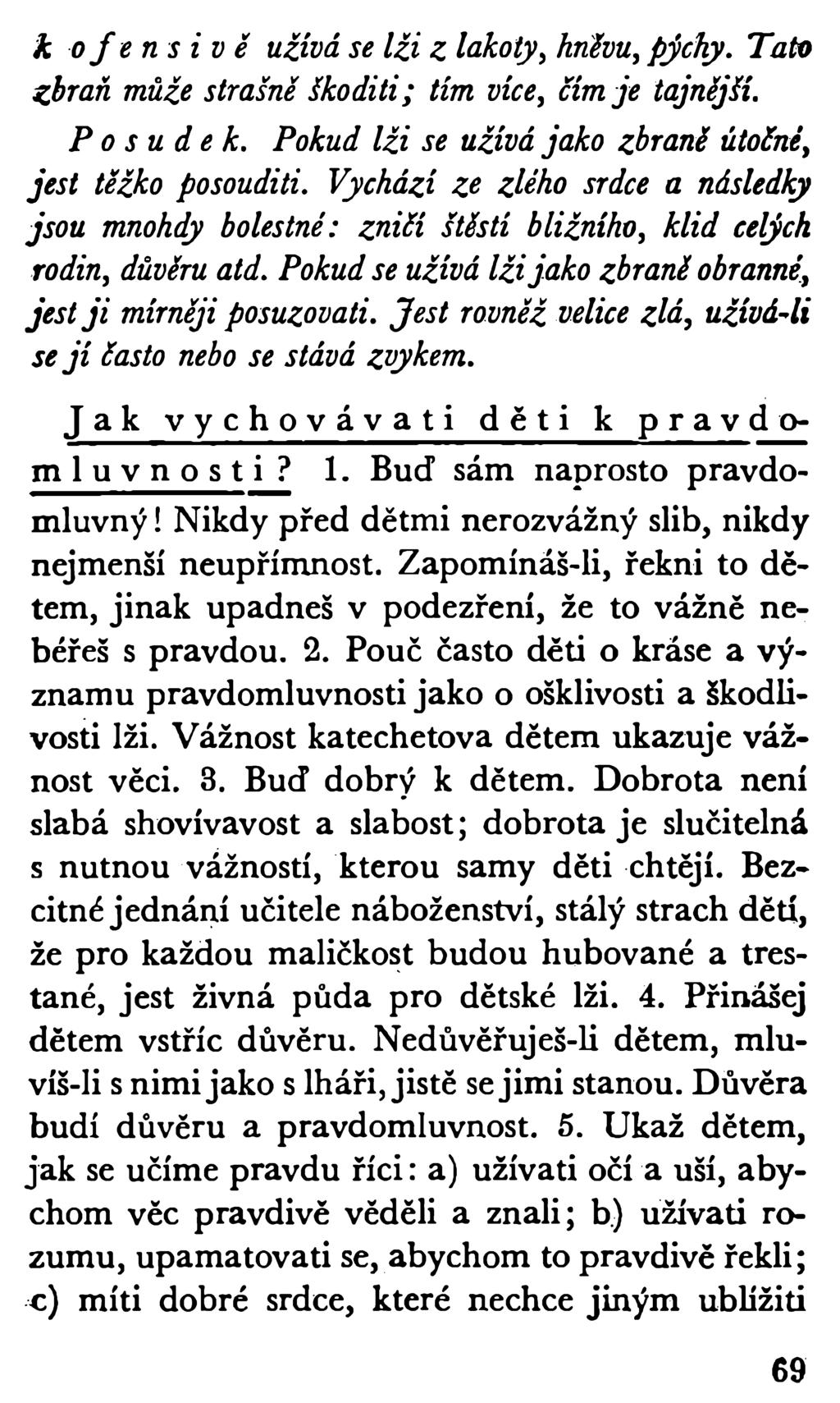 k o f ensi v ě užívá se lži z lakoty, hněvu, pýchy. Tato zbraň může strašně škoditi; tím více, čím je tajnější. Posudek. Pokud lži se užívá jako zbraně útočné, jest těžko posouditi.