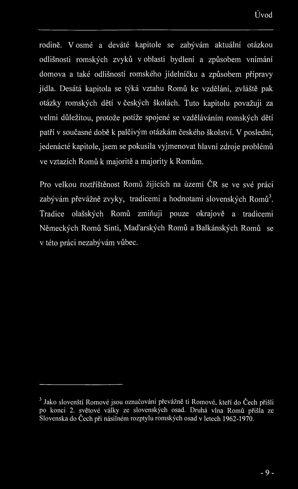 Úvod rodině. V osmé a deváté kapitole se zabývám aktuální otázkou odlišnosti romských zvyků v oblasti bydlení a způsobem vnímání domova a také odlišností romského jídelníčku a způsobem přípravy jídla.