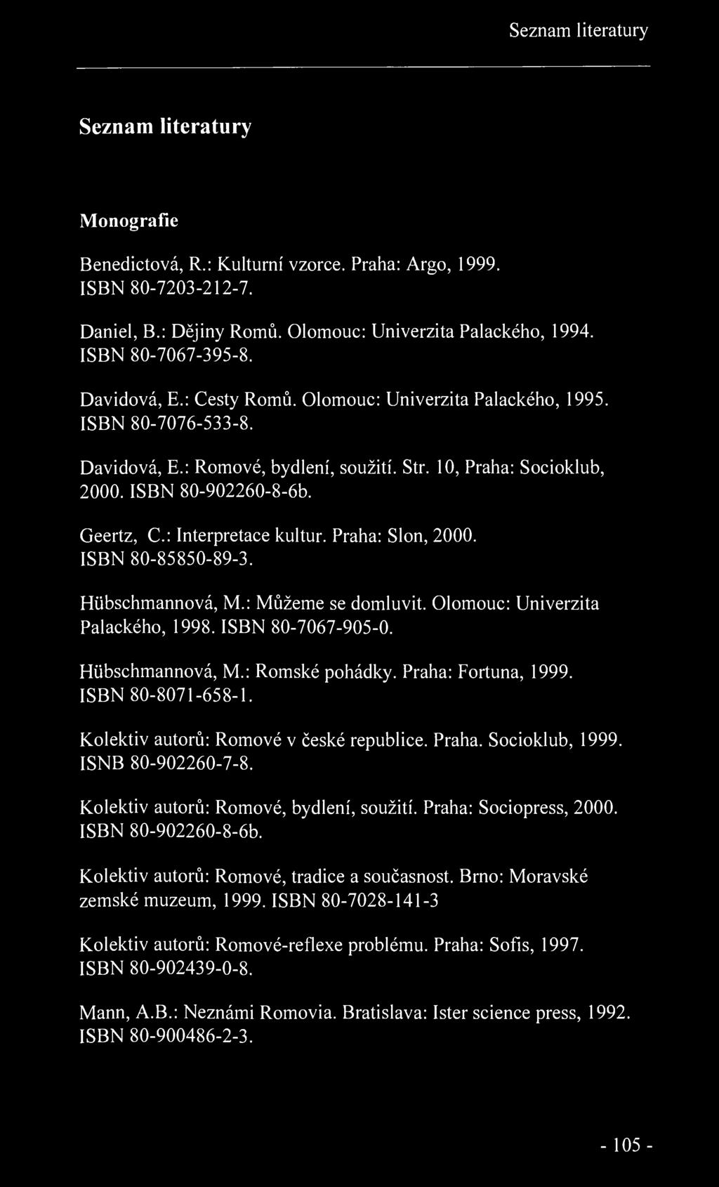 Seznam literatury Seznam literatury Monografie Benedictová, R.: Kulturní vzorce. Praha: Argo, 1999. ISBN 80-7203-212-7. Daniel, B.: Dějiny Romů. Olomouc: Univerzita Palackého, 1994.