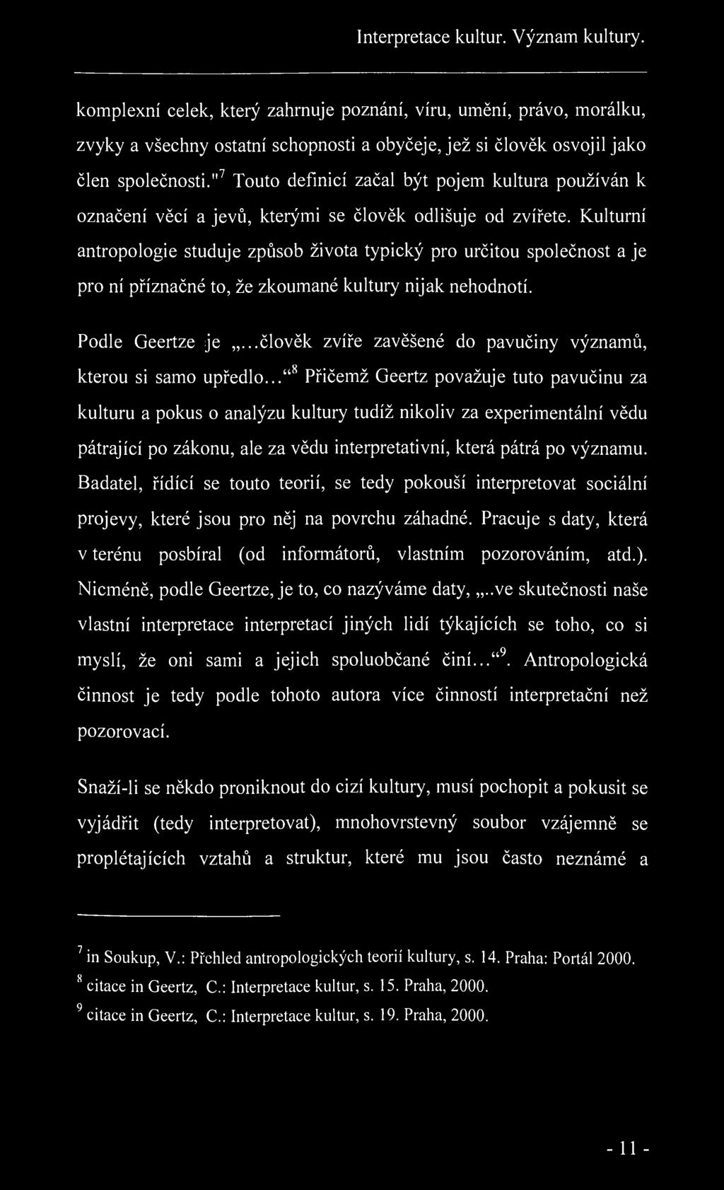 Interpretace kultur. Význam kultury. komplexní celek, který zahrnuje poznání, víru, umění, právo, morálku, zvyky a všechny ostatní schopnosti a obyčeje, jež si člověk osvojil jako člen společnosti.