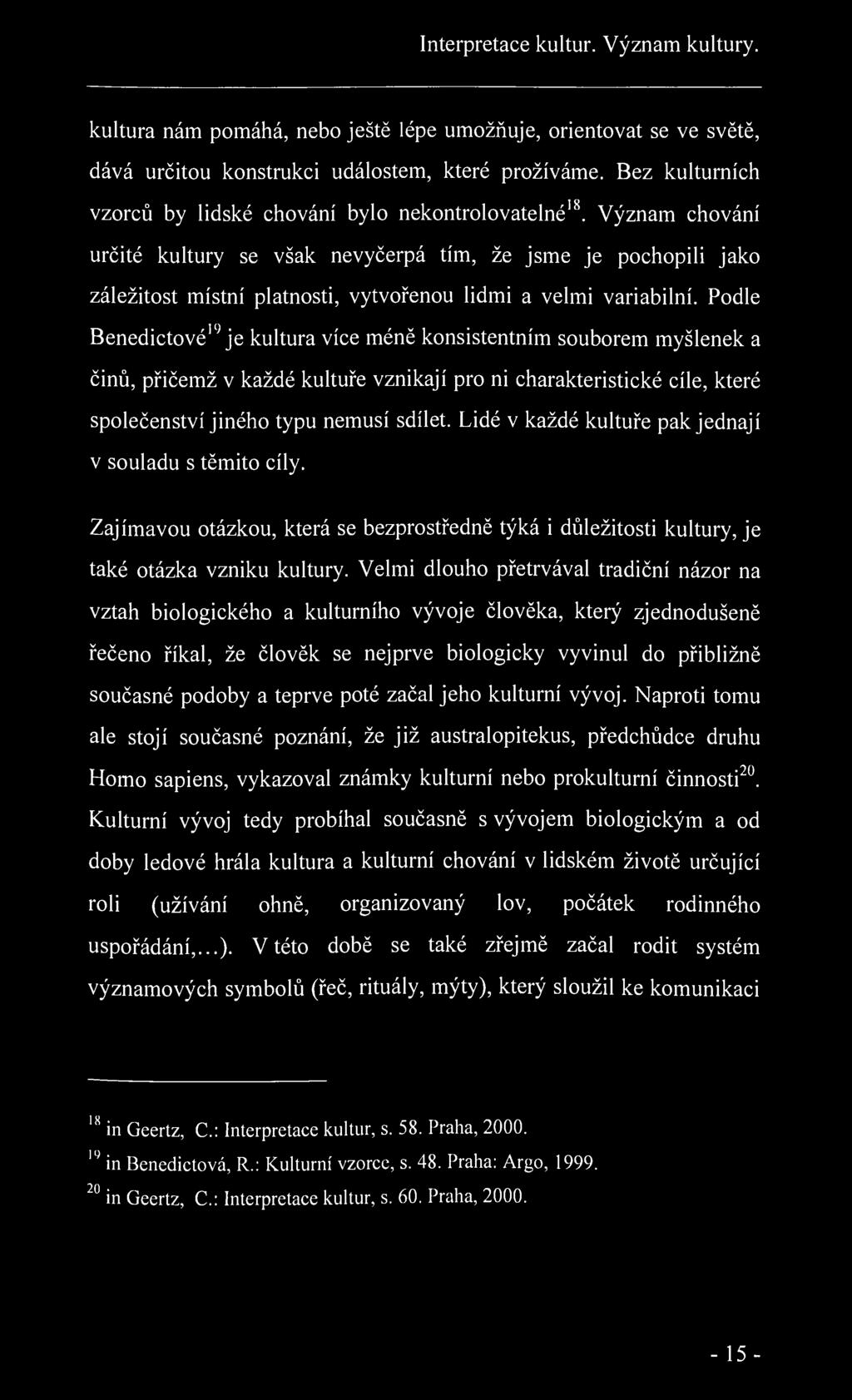 Interpretace kultur. Význam kultury. kultura nám pomáhá, nebo ještě lépe umožňuje, orientovat se ve světě, dává určitou konstrukci událostem, které prožíváme.