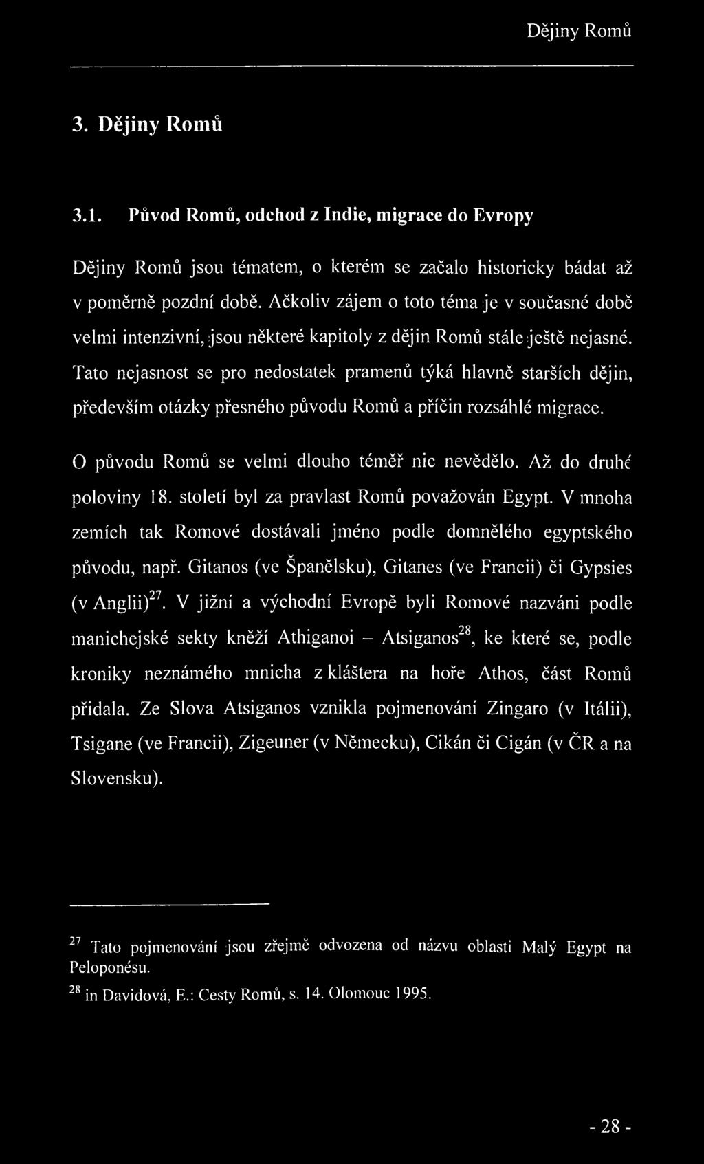 Dějiny Romů 3. Dějiny Romů 3.1. Původ Romů, odchod z Indie, migrace do Evropy Dějiny Romů jsou tématem, o kterém se začalo historicky bádat až v poměrně pozdní době.