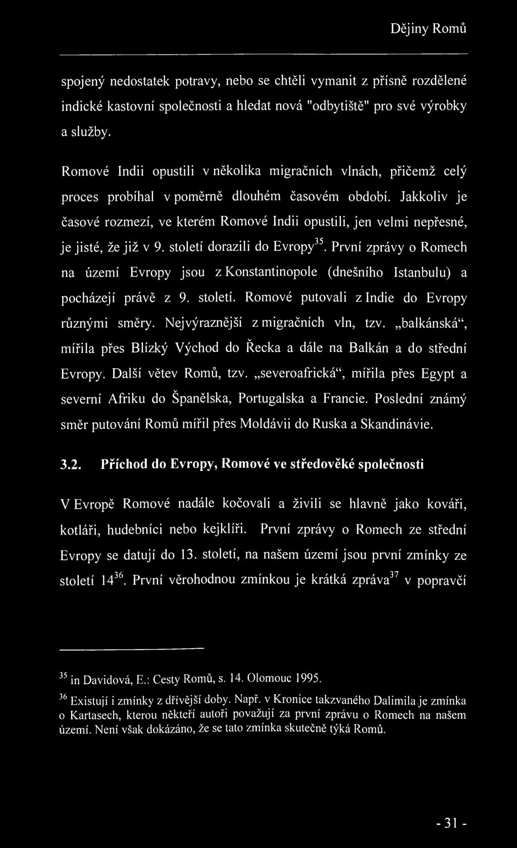 Dějiny Romů spojený nedostatek potravy, nebo se chtěli vymanit z přísně rozdělené indické kastovní společnosti a hledat nová "odbytiště" pro své výrobky a služby.