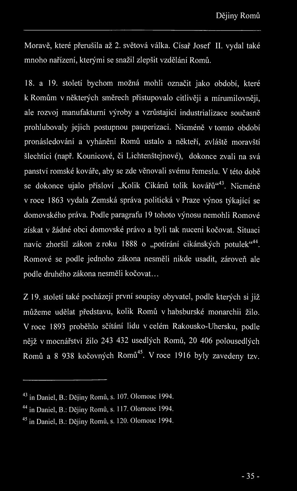 Dějiny Romů Moravě, které přerušila až 2. světová válka. Císař Josef II. vydal také mnoho nařízení, kterými se snažil zlepšit vzdělání Romů. 18. a 19.