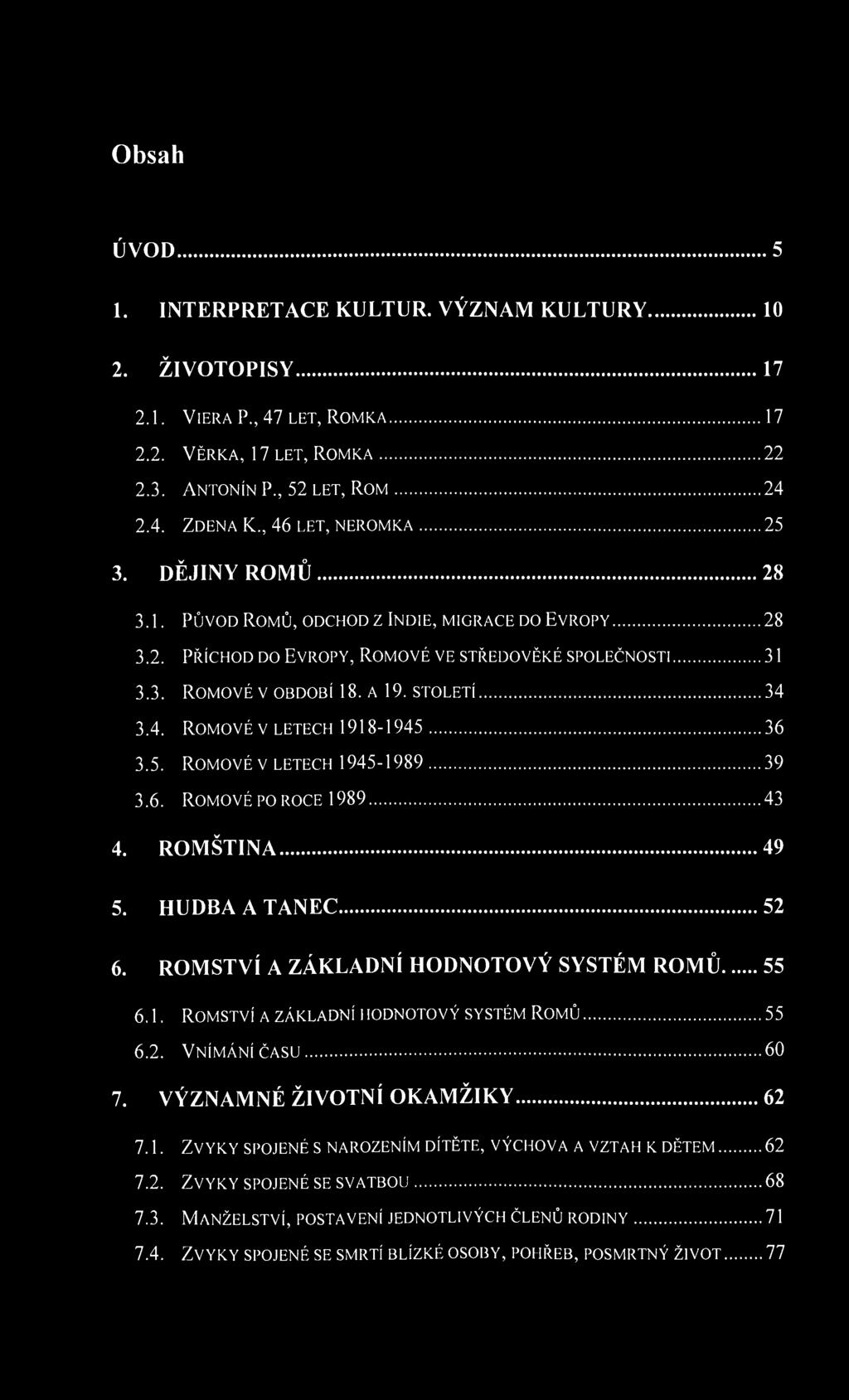 Obsah ÚVOD 5 1. INTERPRETACE KULTUR. VÝZNAM KULTURY 10 2. ŽIVOTOPISY 17 2.1. VIERA P., 47 LET, RÓMKA 17 2.2. VĚRKA, 17 LET, RÓMKA 22 2.3. ANTONÍN P., 52 LET, ROM 24 2.4. ZDENA K.