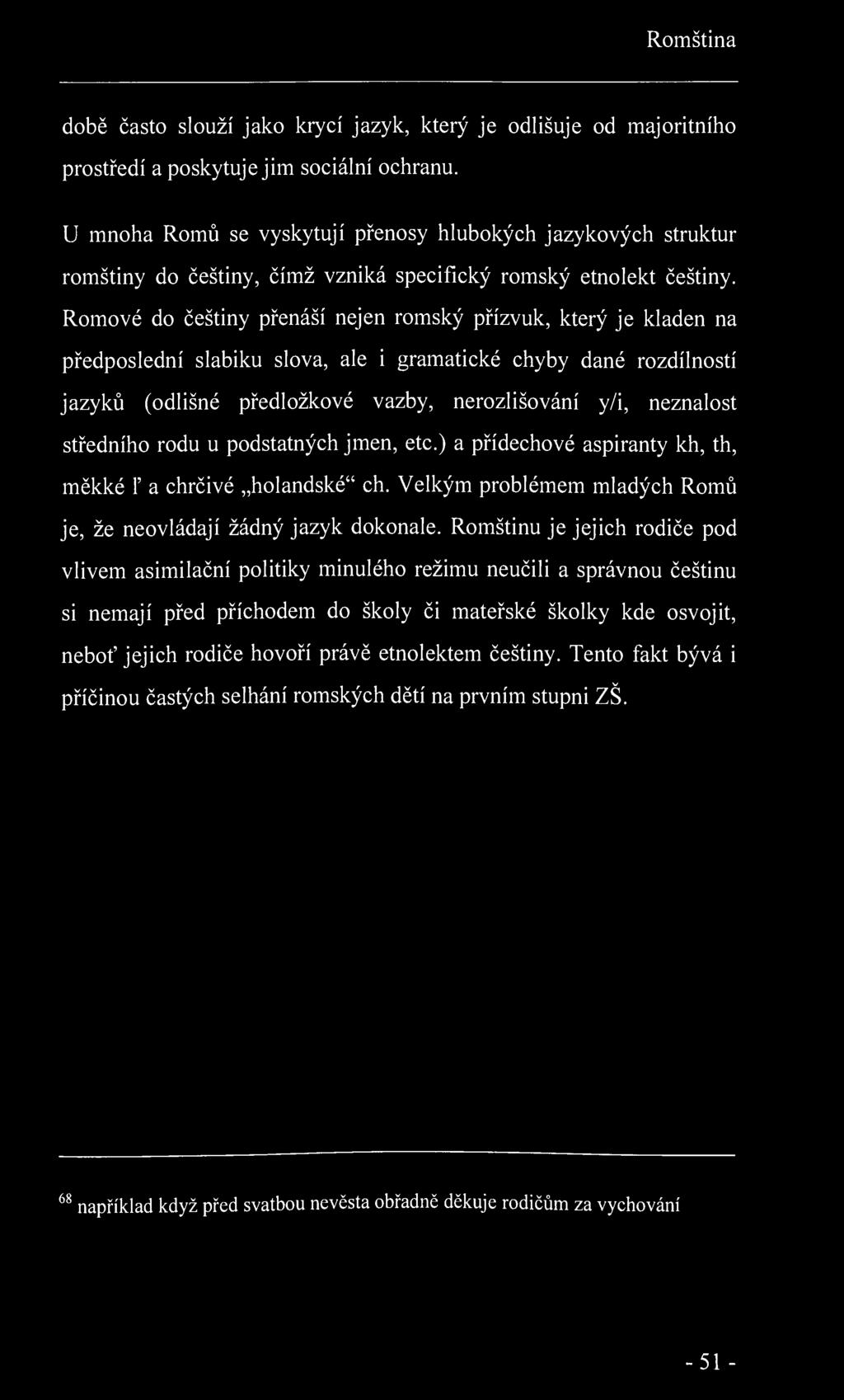 Romština době často slouží jako krycí jazyk, který je odlišuje od majoritního prostředí a poskytuje jim sociální ochranu.