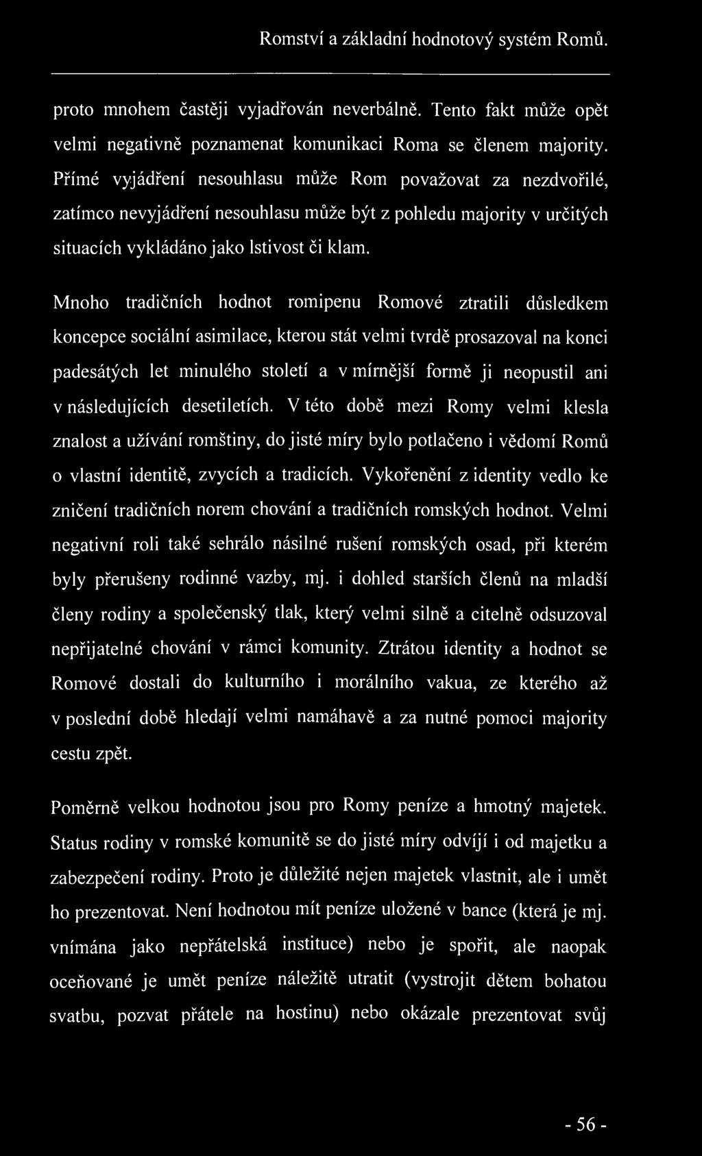 Romství a základní hodnotový systém Romů. proto mnohem častěji vyjadřován neverbálně. Tento fakt může opět velmi negativně poznamenat komunikaci Roma se členem majority.