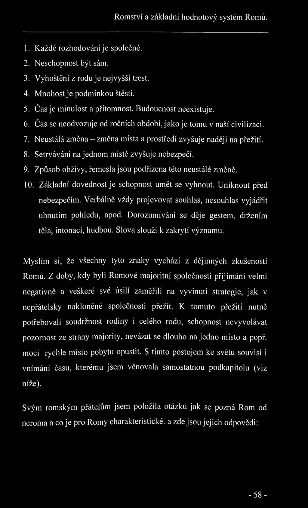 Romství a základní hodnotový systém Romů. 1. Každé rozhodování je společné. 2. Neschopnost být sám. 3. Vyhoštění z rodu je nej vyšší trest. 4. Mnohost je podmínkou štěstí. v 5.