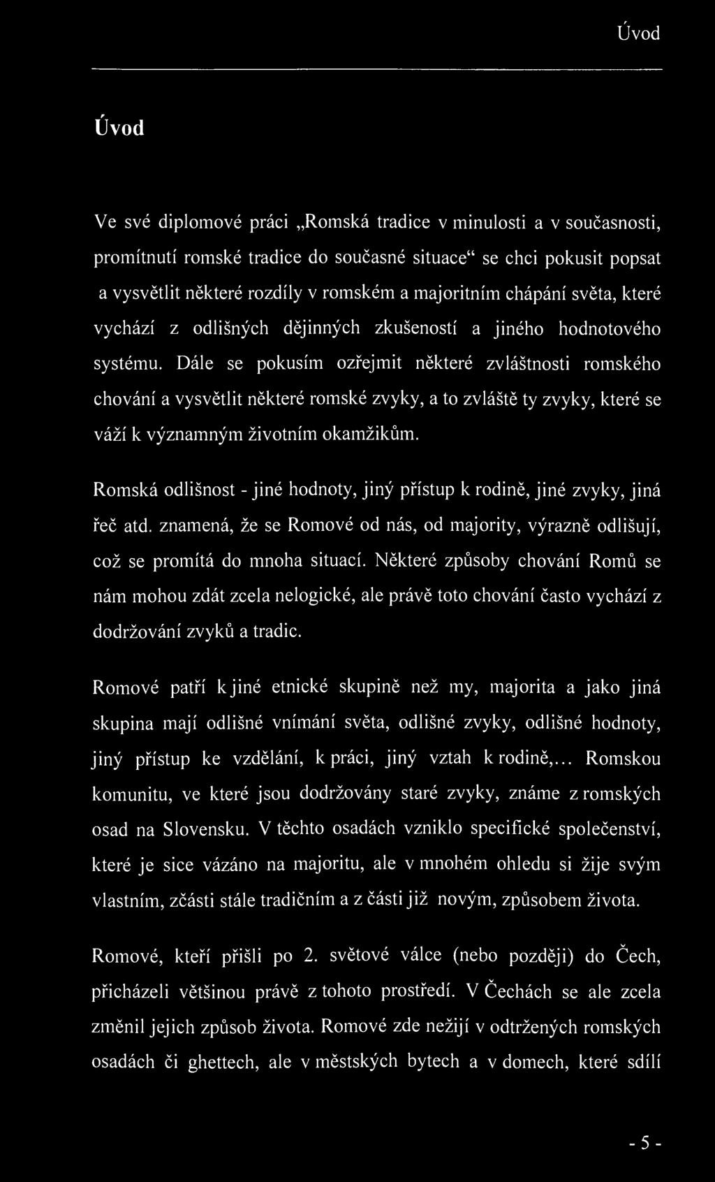 Úvod Úvod Ve své diplomové práci Romská tradice v minulosti a v současnosti, promítnutí romské tradice do současné situace" se chci pokusit popsat a vysvětlit některé rozdíly v romském a majoritním