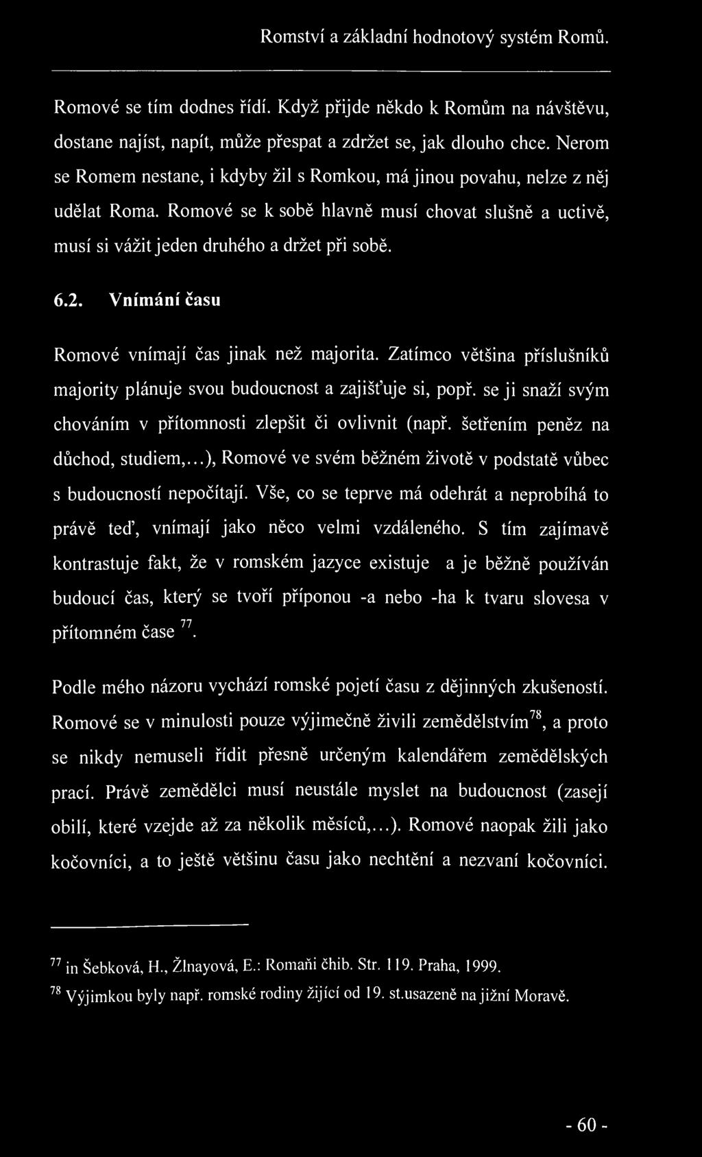 Romství a základní hodnotový systém Romů. Romové se tím dodnes řídí. Když přijde někdo k Romům na návštěvu, dostane najíst, napít, může přespat a zdržet se, jak dlouho chce.