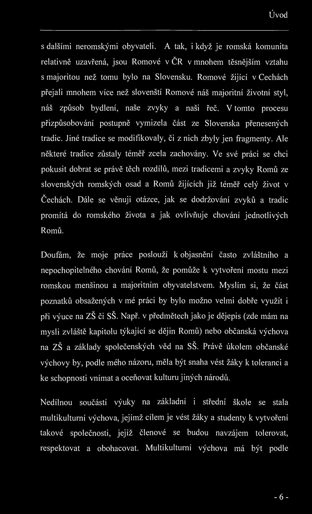 Úvod s dalšími neromskými obyvateli. A tak, i když je romská komunita relativně uzavřená, jsou Romové v CR v mnohem těsnějším vztahu s majoritou než tomu bylo na Slovensku.