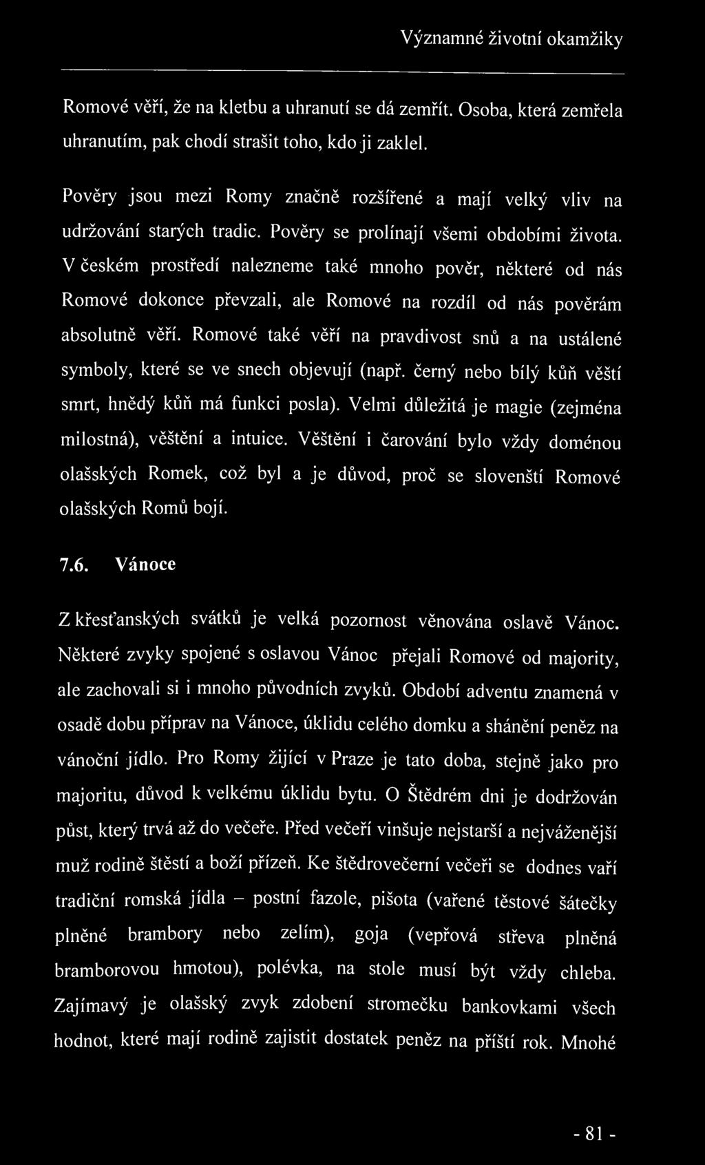 Významné životní okamžiky Romové věří, že na kletbu a uhranutí se dá zemřít. Osoba, která zemřela uhranutím, pak chodí strašit toho, kdo ji zaklel.