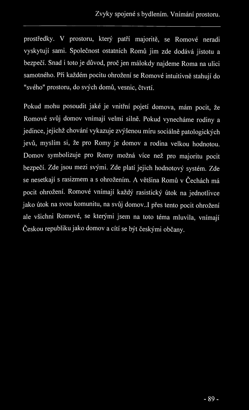 Zvyky spojené s bydlením. Vnímání prostoru. prostředky. V prostoru, který patří majoritě, se Romové neradi vyskytují sami. Společnost ostatních Romů jim zde dodává jistotu a bezpečí.