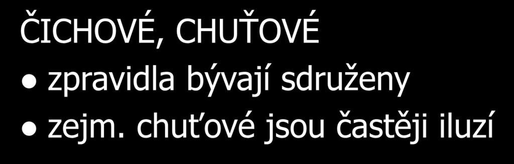 Halucinace/Iluze ČICHOVÉ, CHUŤOVÉ zpravidla bývají sdruženy zejm.