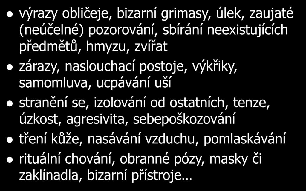 Halucinatorní chování výrazy obličeje, bizarní grimasy, úlek, zaujaté (neúčelné) pozorování, sbírání neexistujících předmětů, hmyzu, zvířat zárazy, naslouchací postoje, výkřiky, samomluva, ucpávání