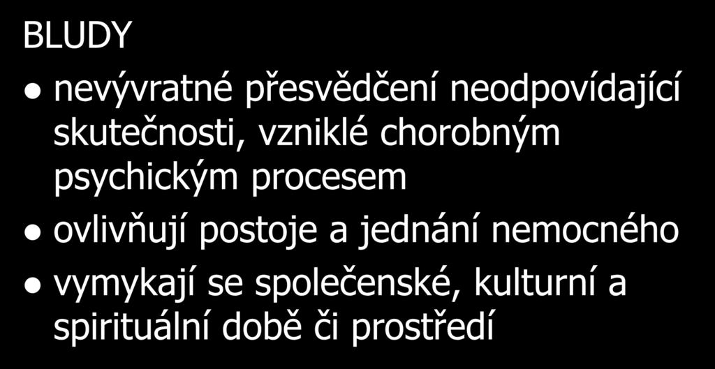 Poruchy myšlení BLUDY nevývratné přesvědčení neodpovídající skutečnosti, vzniklé chorobným psychickým