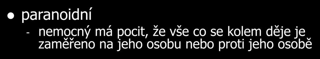 Poruchy myšlení BLUDY paranoidní - nemocný má pocit, že vše co se kolem děje je zaměřeno na jeho osobu nebo proti jeho osobě - perzekuční: pocity pronásledování a