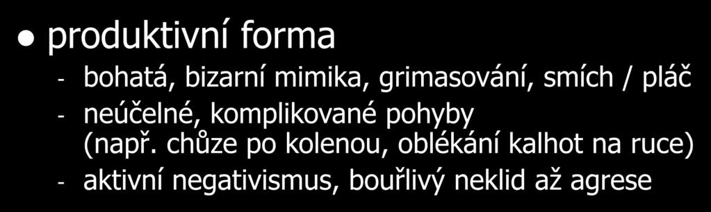 Katatonní syndrom produktivní forma - bohatá, bizarní mimika, grimasování, smích / pláč - neúčelné,