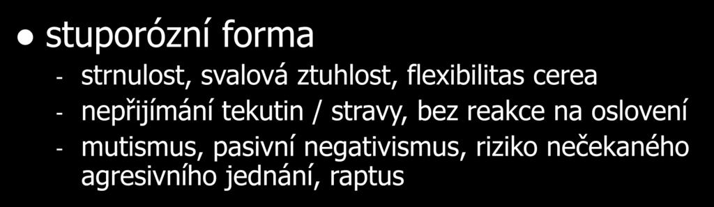 chůze po kolenou, oblékání kalhot na ruce) - aktivní negativismus, bouřlivý neklid až agrese stuporózní