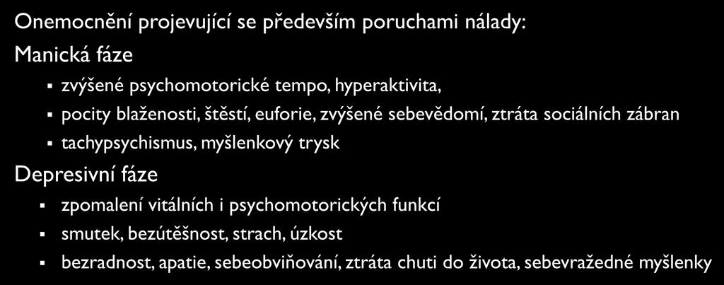 BIPOLÁRNÍ AFEKTIVNÍ PORUCHA Onemocnění projevující se především poruchami nálady: Manická fáze zvýšené psychomotorické tempo, hyperaktivita, pocity blaženosti, štěstí, euforie, zvýšené sebevědomí,
